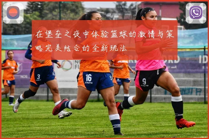 在堡垒之夜中体验篮球的激情与策略完美结合的全新玩法