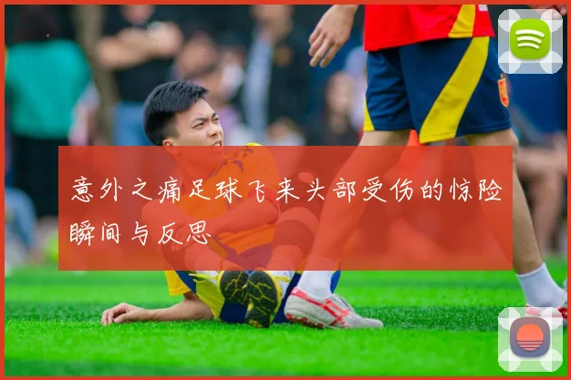 意外之痛足球飞来头部受伤的惊险瞬间与反思