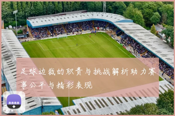 足球边裁的职责与挑战解析助力赛事公平与精彩表现